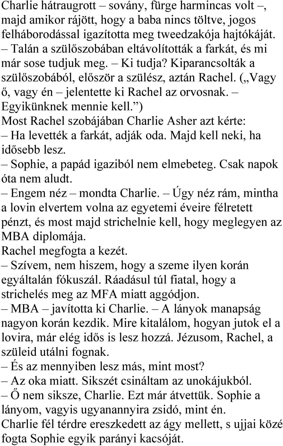 Egyikünknek mennie kell. ) Most Rachel szobájában Charlie Asher azt kérte: Ha levették a farkát, adják oda. Majd kell neki, ha idősebb lesz. Sophie, a papád igaziból nem elmebeteg.