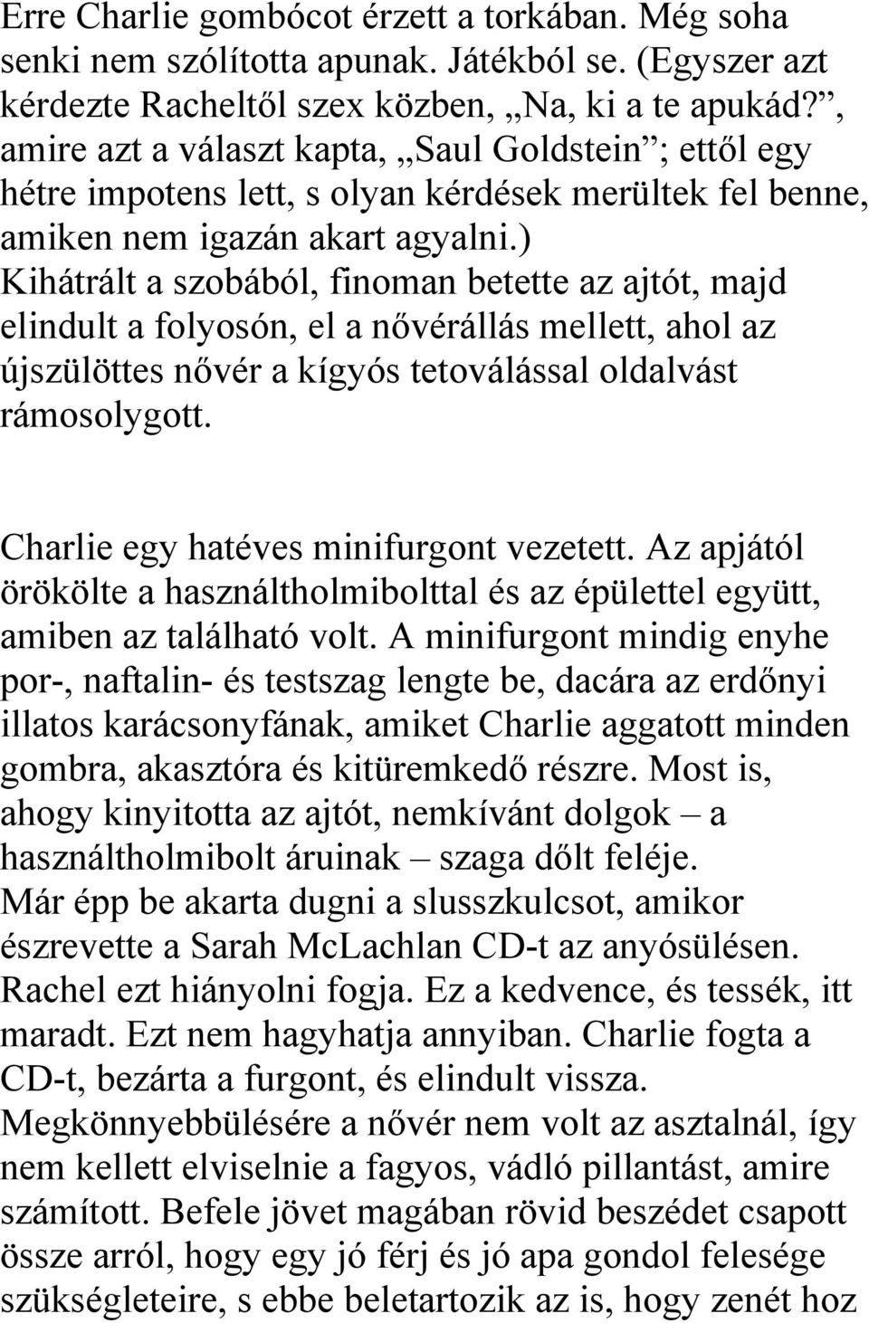 ) Kihátrált a szobából, finoman betette az ajtót, majd elindult a folyosón, el a nővérállás mellett, ahol az újszülöttes nővér a kígyós tetoválással oldalvást rámosolygott.