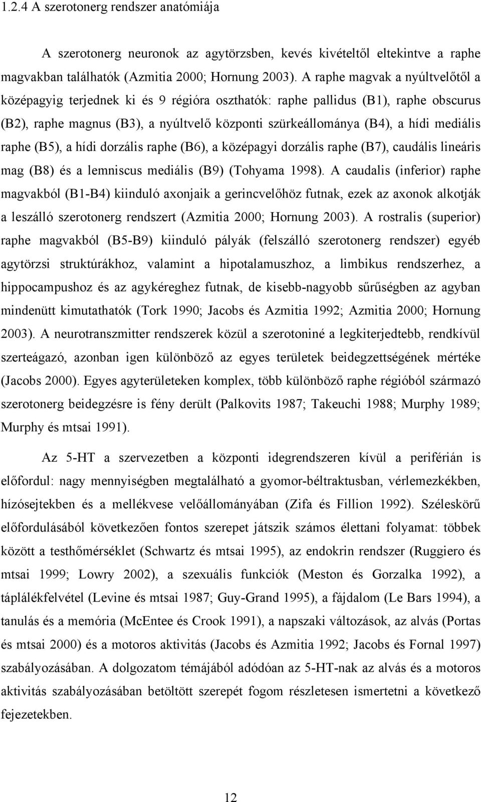 raphe (B5), a hídi dorzális raphe (B6), a középagyi dorzális raphe (B7), caudális lineáris mag (B8) és a lemniscus mediális (B9) (Tohyama 1998).