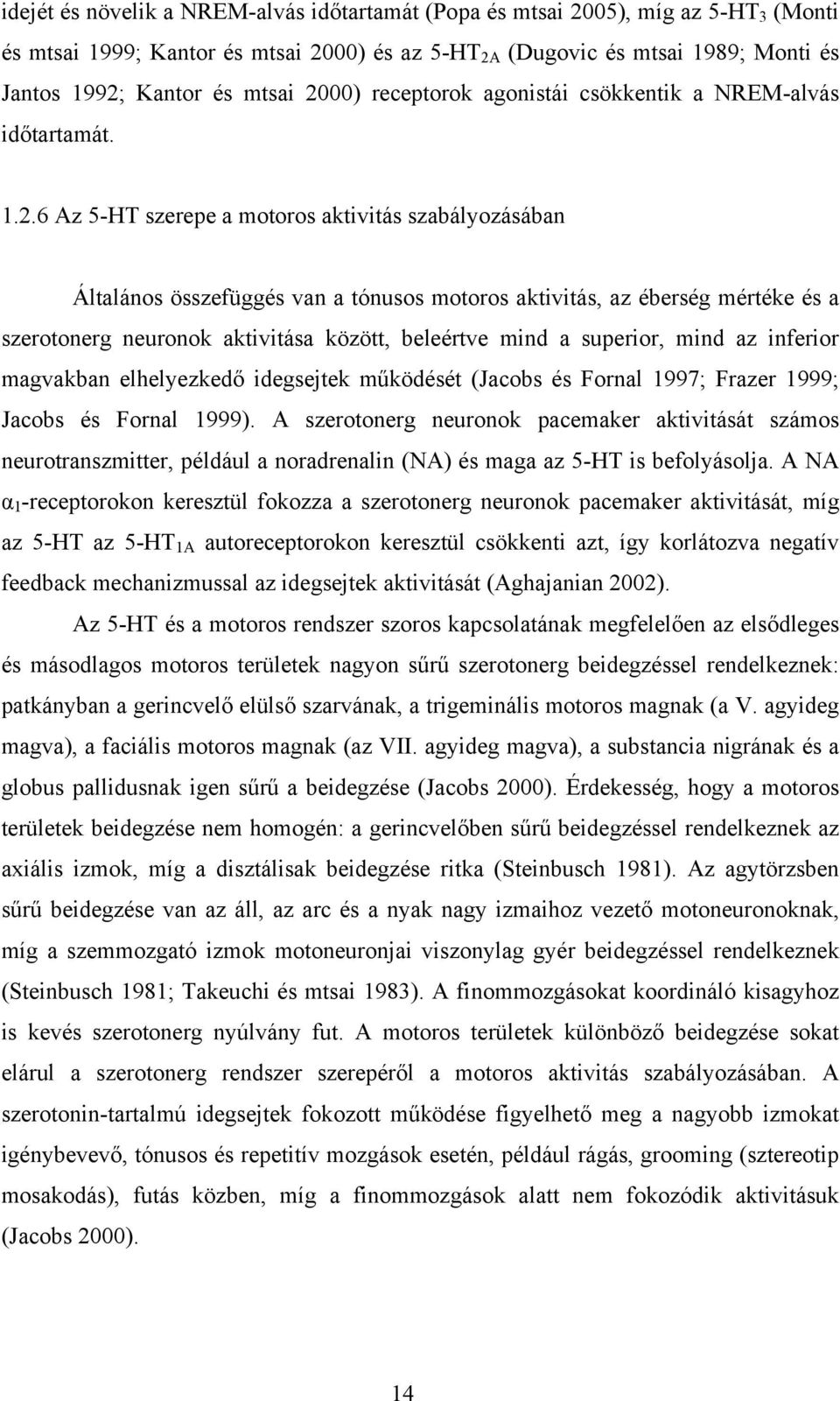 a szerotonerg neuronok aktivitása között, beleértve mind a superior, mind az inferior magvakban elhelyezkedő idegsejtek működését (Jacobs és Fornal 1997; Frazer 1999; Jacobs és Fornal 1999).