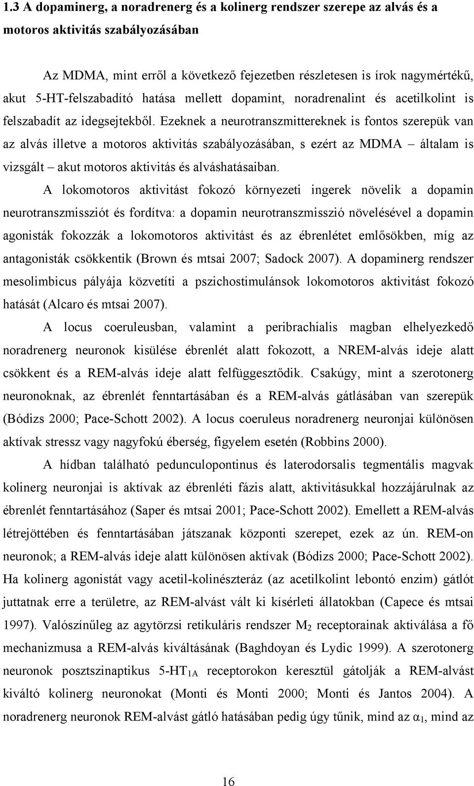 Ezeknek a neurotranszmittereknek is fontos szerepük van az alvás illetve a motoros aktivitás szabályozásában, s ezért az MDMA általam is vizsgált akut motoros aktivitás és alváshatásaiban.