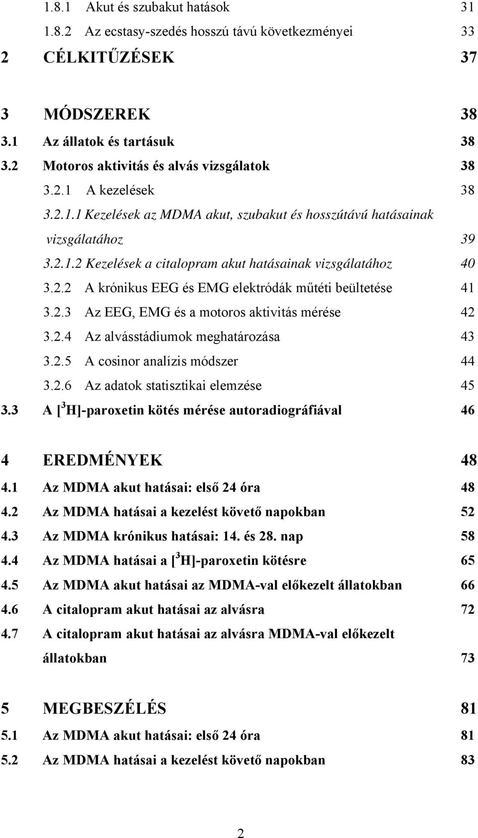 2.3 Az EEG, EMG és a motoros aktivitás mérése 42 3.2.4 Az alvásstádiumok meghatározása 43 3.2.5 A cosinor analízis módszer 44 3.2.6 Az adatok statisztikai elemzése 45 3.