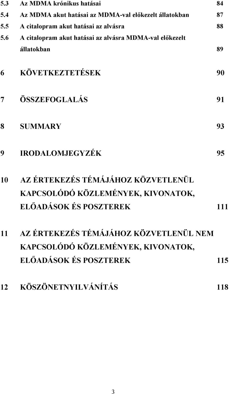 6 A citalopram akut hatásai az alvásra MDMA-val előkezelt állatokban 89 6 KÖVETKEZTETÉSEK 90 7 ÖSSZEFOGLALÁS 91 8 SUMMARY 93 9