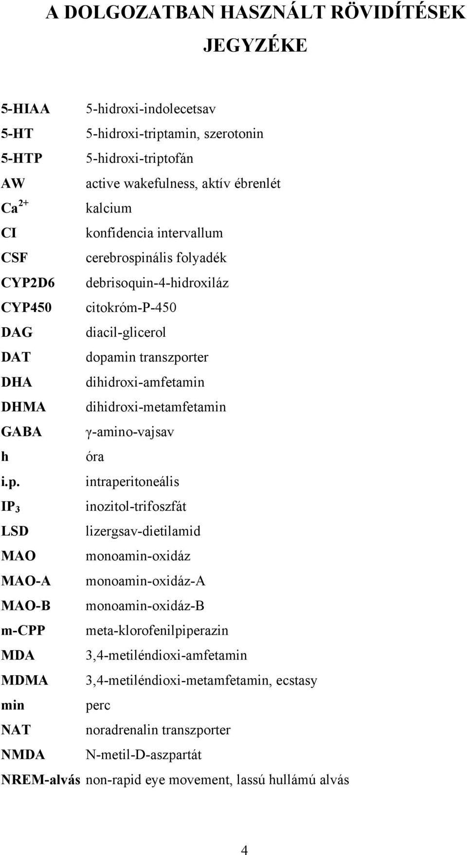 IP 3 LSD MAO MAO-A MAO-B m-cpp MDA MDMA min NAT NMDA kalcium konfidencia intervallum cerebrospinális folyadék debrisoquin-4-hidroxiláz citokróm-p-450 diacil-glicerol dopamin transzporter