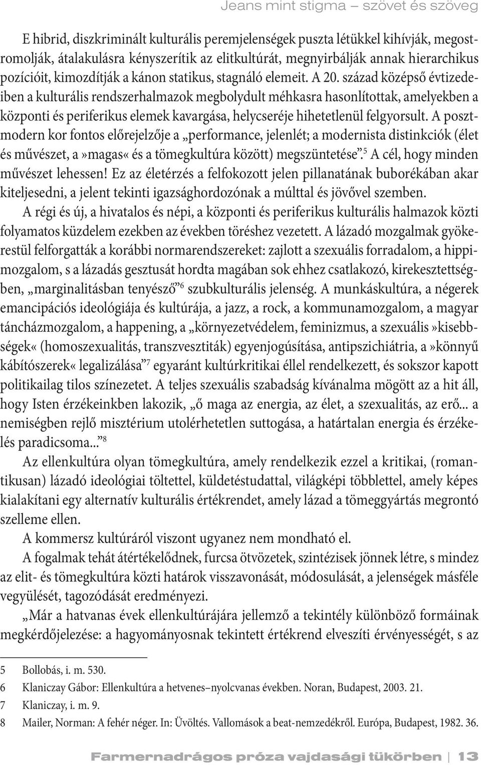 század középső évtizedeiben a kulturális rendszerhalmazok megbolydult méhkasra hasonlítottak, amelyekben a központi és periferikus elemek kavargása, helycseréje hihetetlenül felgyorsult.