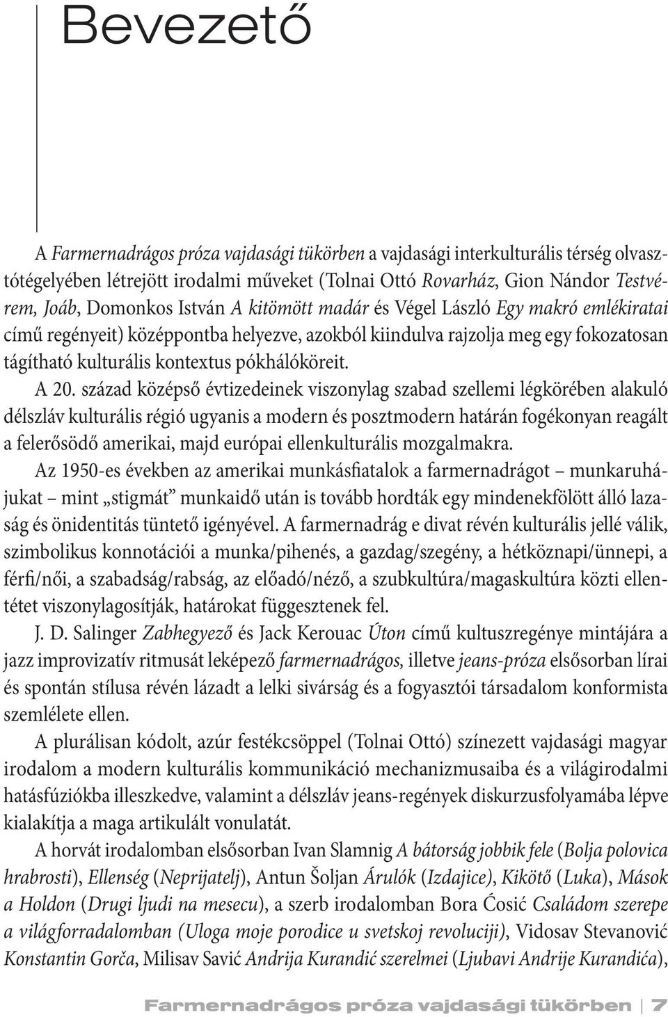 század középső évtizedeinek viszonylag szabad szellemi légkörében alakuló délszláv kulturális régió ugyanis a modern és posztmodern határán fogékonyan reagált a felerősödő amerikai, majd európai