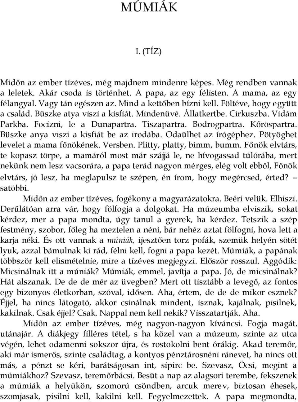 Kőröspartra. Büszke anya viszi a kisfiát be az irodába. Odaülhet az írógéphez. Pötyöghet levelet a mama főnökének. Versben. Plitty, platty, bimm, bumm.