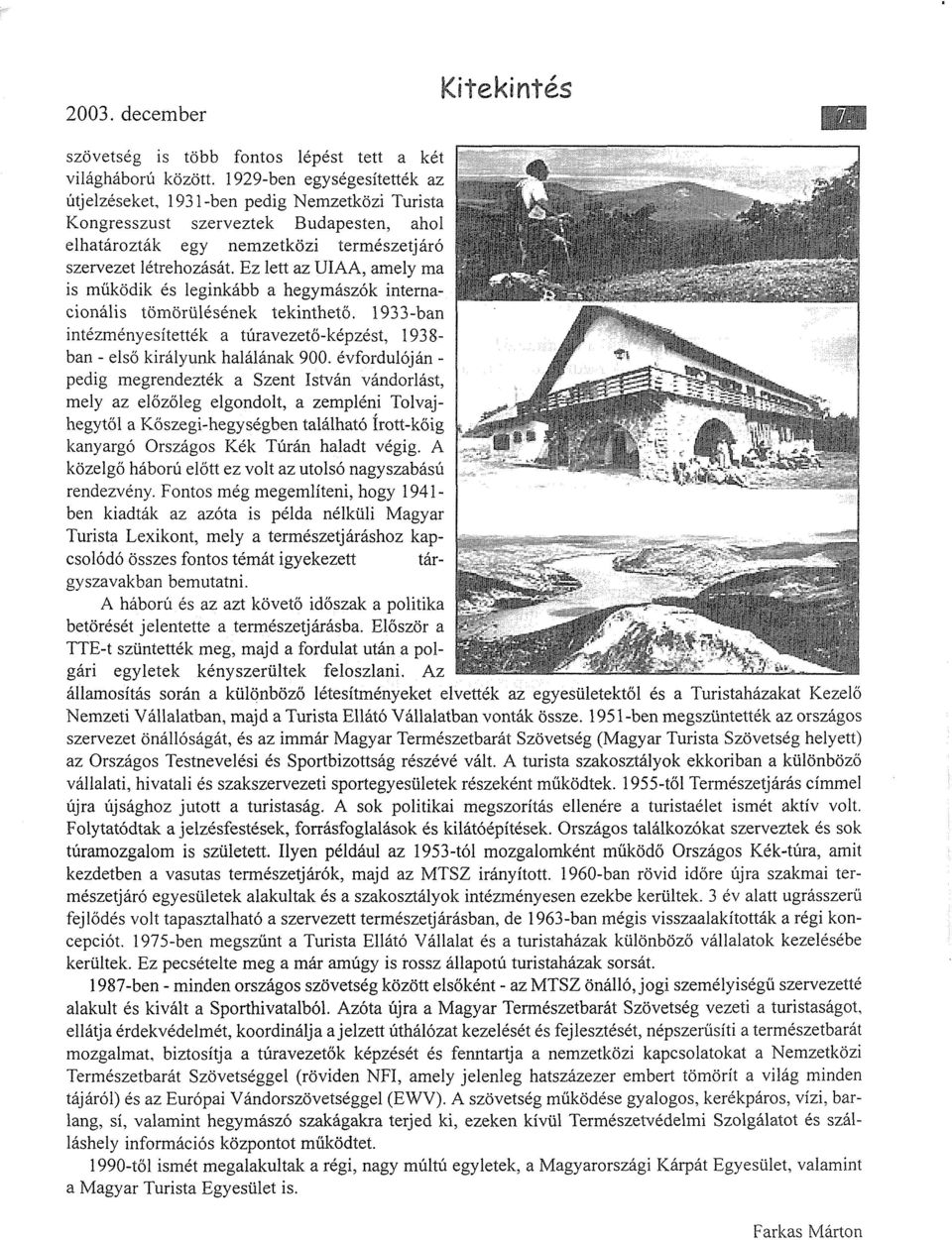 Ez lett az UIAA, amely ma is működik és leginkább a hegymászók internacionális tömörülésének tekinthető. 1933-ban intézményesítették a túravezető-képzést, 1938- ban - első királyunk halálának 900.