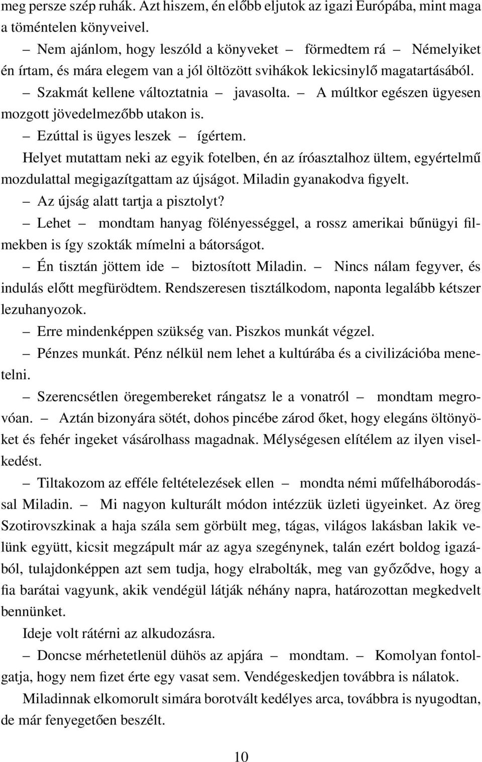 A múltkor egészen ügyesen mozgott jövedelmezőbb utakon is. Ezúttal is ügyes leszek ígértem.