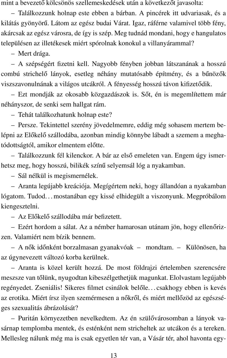 A szépségért fizetni kell. Nagyobb fényben jobban látszanának a hosszú combú strichelő lányok, esetleg néhány mutatósabb építmény, és a bűnözők viszszavonulnának a világos utcákról.