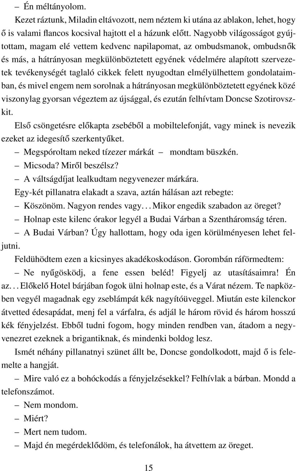 cikkek felett nyugodtan elmélyülhettem gondolataimban, és mivel engem nem sorolnak a hátrányosan megkülönböztetett egyének közé viszonylag gyorsan végeztem az újsággal, és ezután felhívtam Doncse