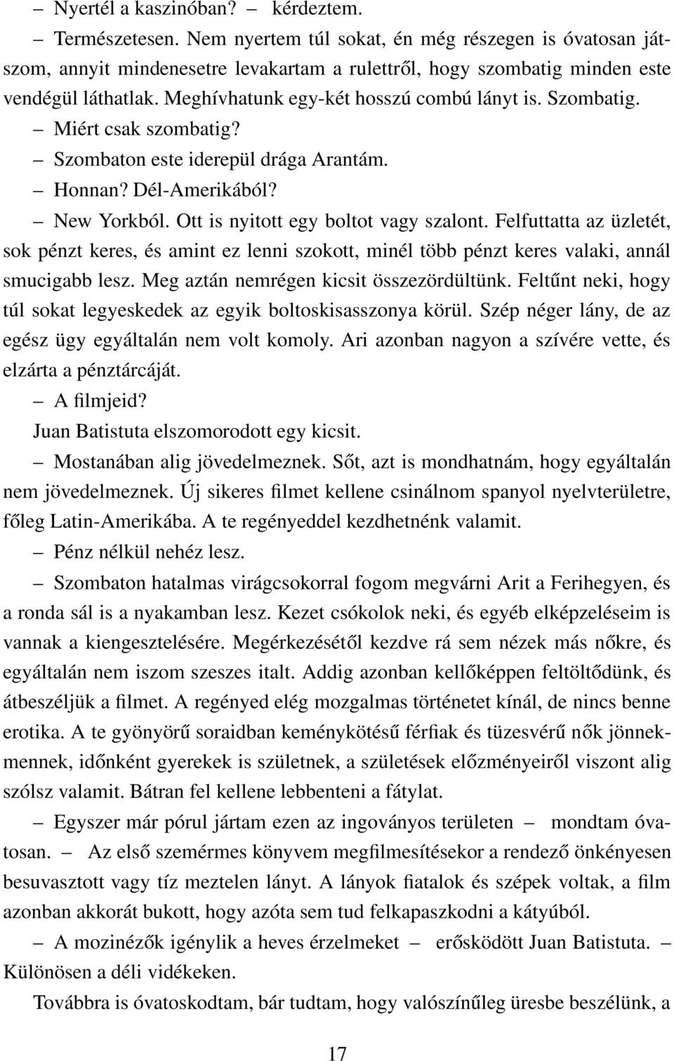 Felfuttatta az üzletét, sok pénzt keres, és amint ez lenni szokott, minél több pénzt keres valaki, annál smucigabb lesz. Meg aztán nemrégen kicsit összezördültünk.