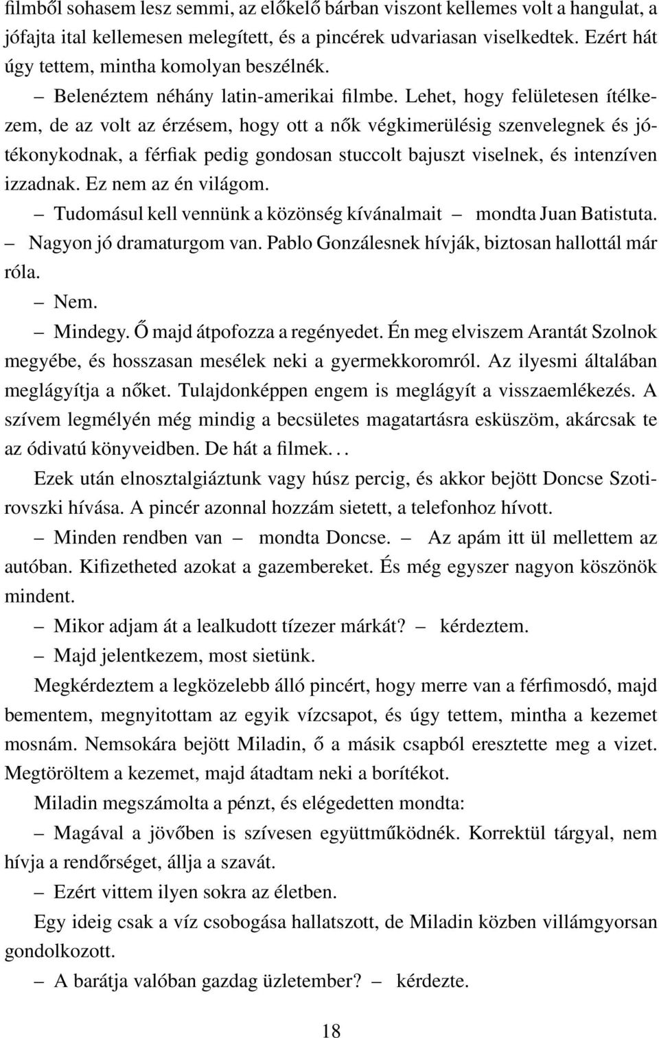 Lehet, hogy felületesen ítélkezem, de az volt az érzésem, hogy ott a nők végkimerülésig szenvelegnek és jótékonykodnak, a férfiak pedig gondosan stuccolt bajuszt viselnek, és intenzíven izzadnak.