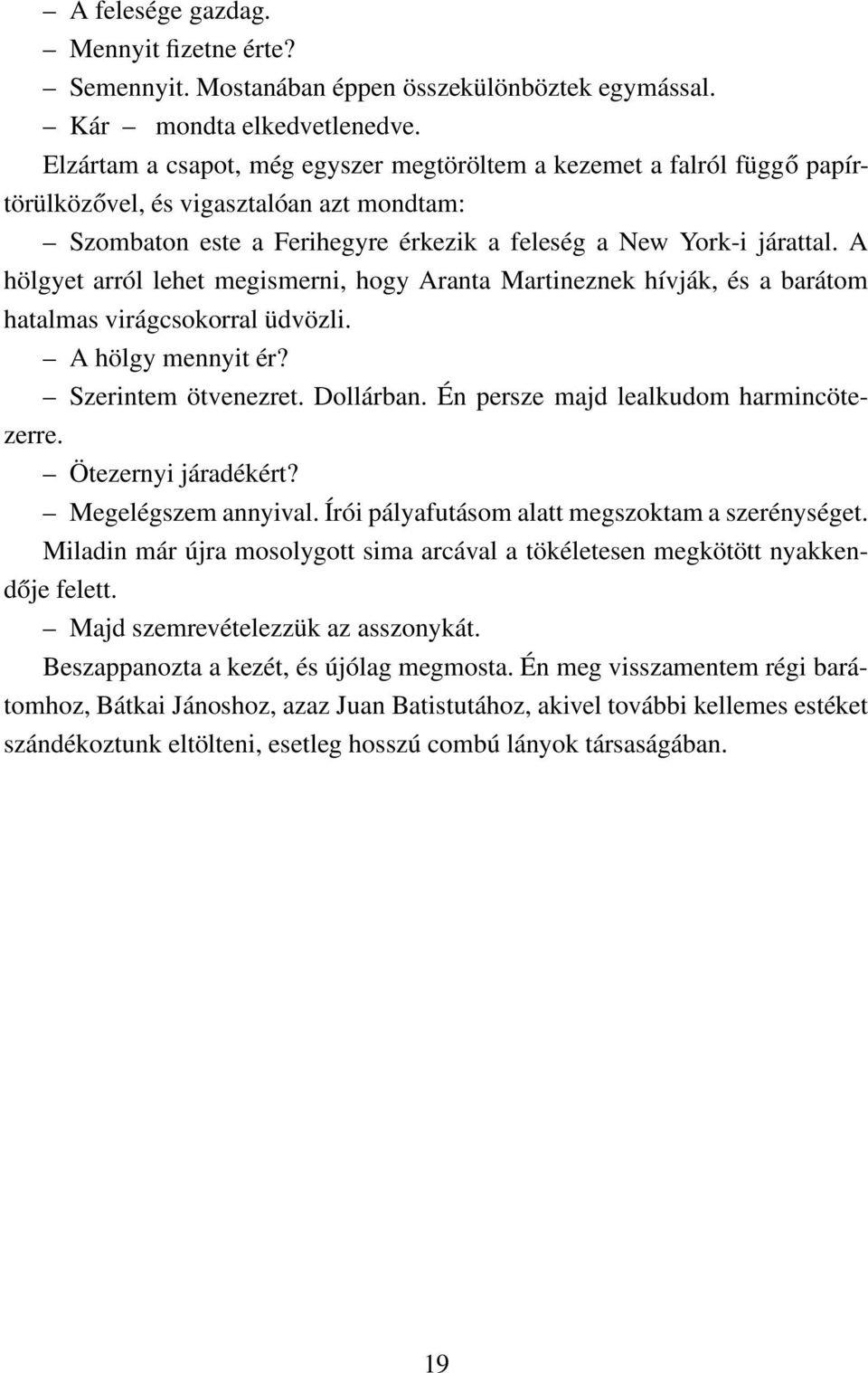 A hölgyet arról lehet megismerni, hogy Aranta Martineznek hívják, és a barátom hatalmas virágcsokorral üdvözli. A hölgy mennyit ér? Szerintem ötvenezret. Dollárban.