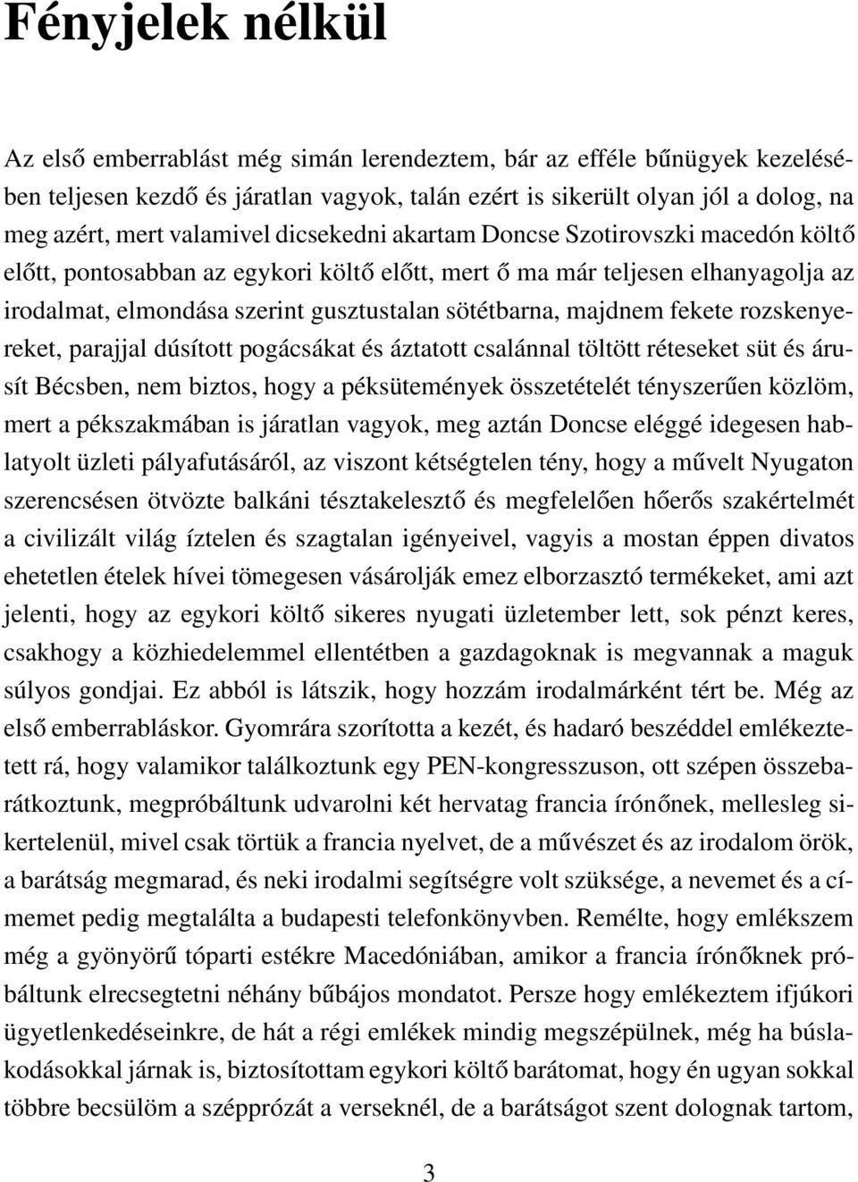 majdnem fekete rozskenyereket, parajjal dúsított pogácsákat és áztatott csalánnal töltött réteseket süt és árusít Bécsben, nem biztos, hogy a péksütemények összetételét tényszerűen közlöm, mert a