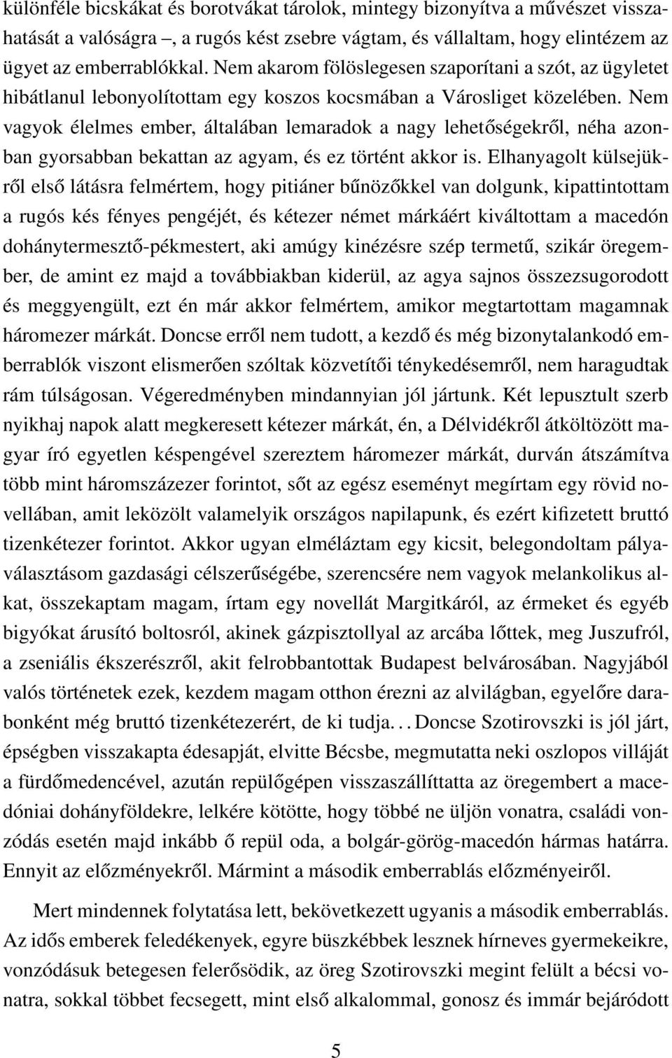 Nem vagyok élelmes ember, általában lemaradok a nagy lehetőségekről, néha azonban gyorsabban bekattan az agyam, és ez történt akkor is.