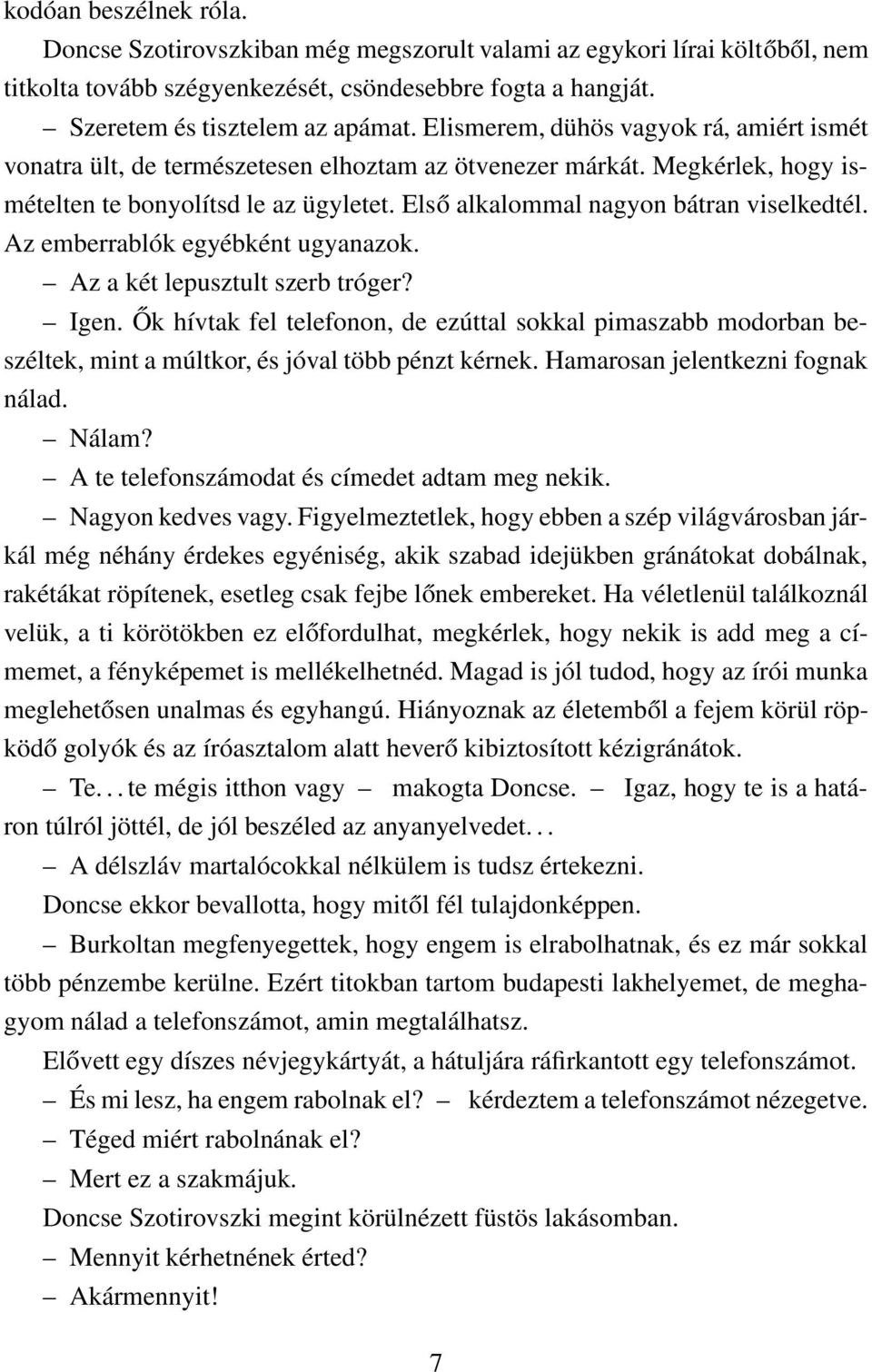 Az emberrablók egyébként ugyanazok. Az a két lepusztult szerb tróger? Igen. Ők hívtak fel telefonon, de ezúttal sokkal pimaszabb modorban beszéltek, mint a múltkor, és jóval több pénzt kérnek.