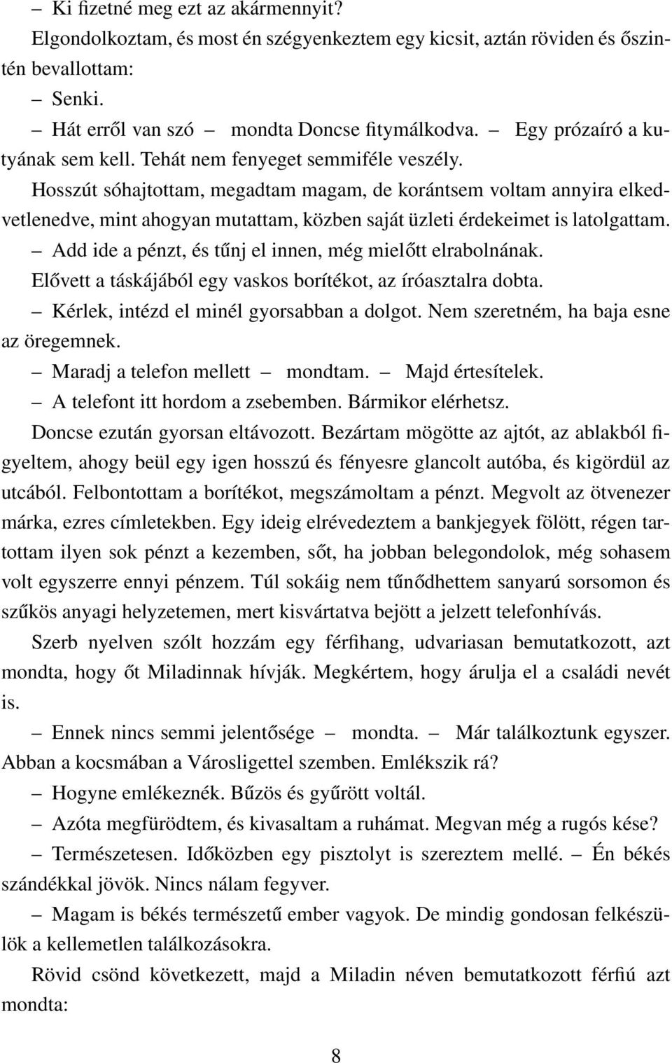 Hosszút sóhajtottam, megadtam magam, de korántsem voltam annyira elkedvetlenedve, mint ahogyan mutattam, közben saját üzleti érdekeimet is latolgattam.