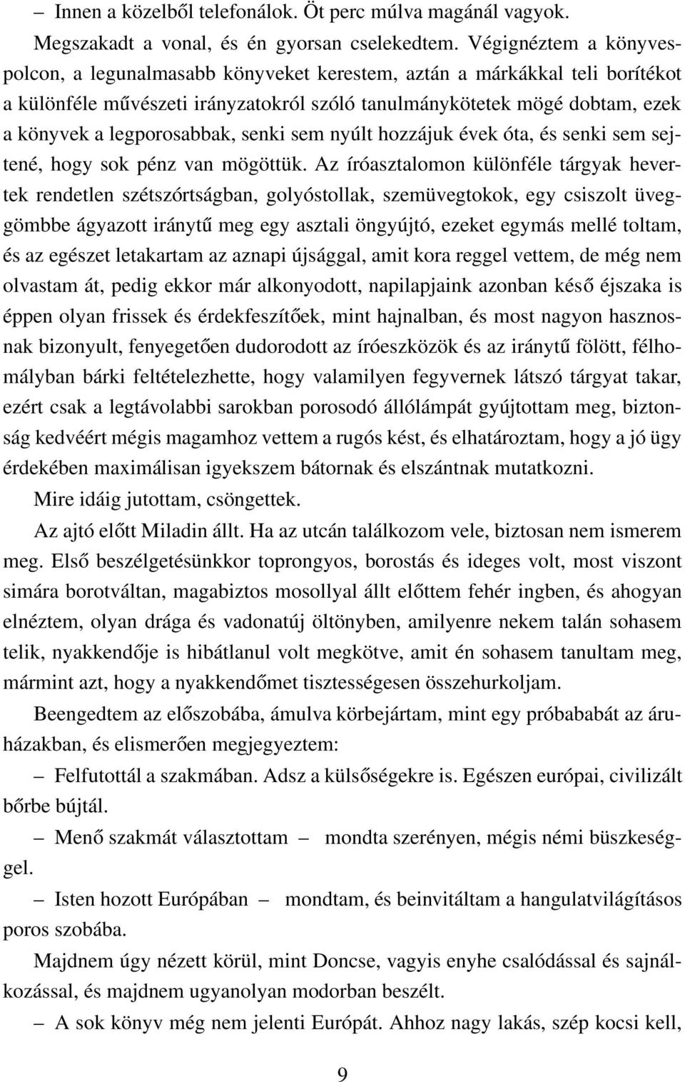 legporosabbak, senki sem nyúlt hozzájuk évek óta, és senki sem sejtené, hogy sok pénz van mögöttük.