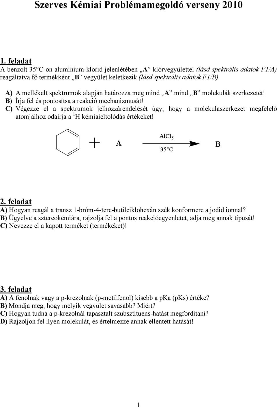 A) A mellékelt spektrumok alapján határozza meg mind A mind B molekulák szerkezetét! B) Írja fel és pontosítsa a reakció mechanizmusát!