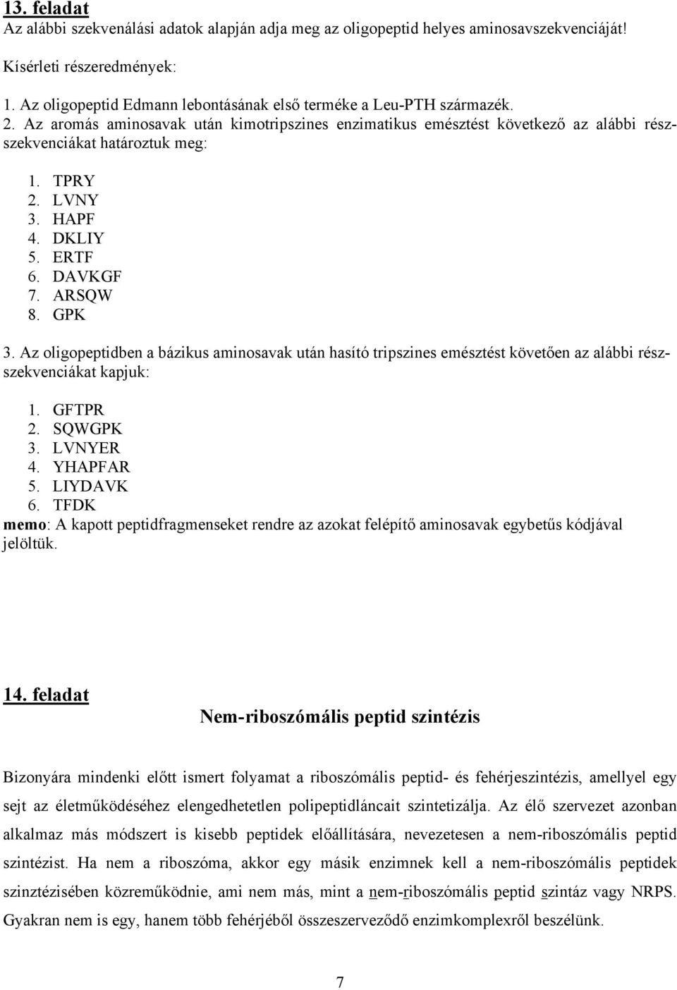 LVNY 3. HAPF 4. DKLIY 5. ERTF 6. DAVKGF 7. ARSQW 8. GPK 3. Az oligopeptidben a bázikus aminosavak után hasító tripszines emésztést követően az alábbi részszekvenciákat kapjuk: 1. GFTPR 2. SQWGPK 3.