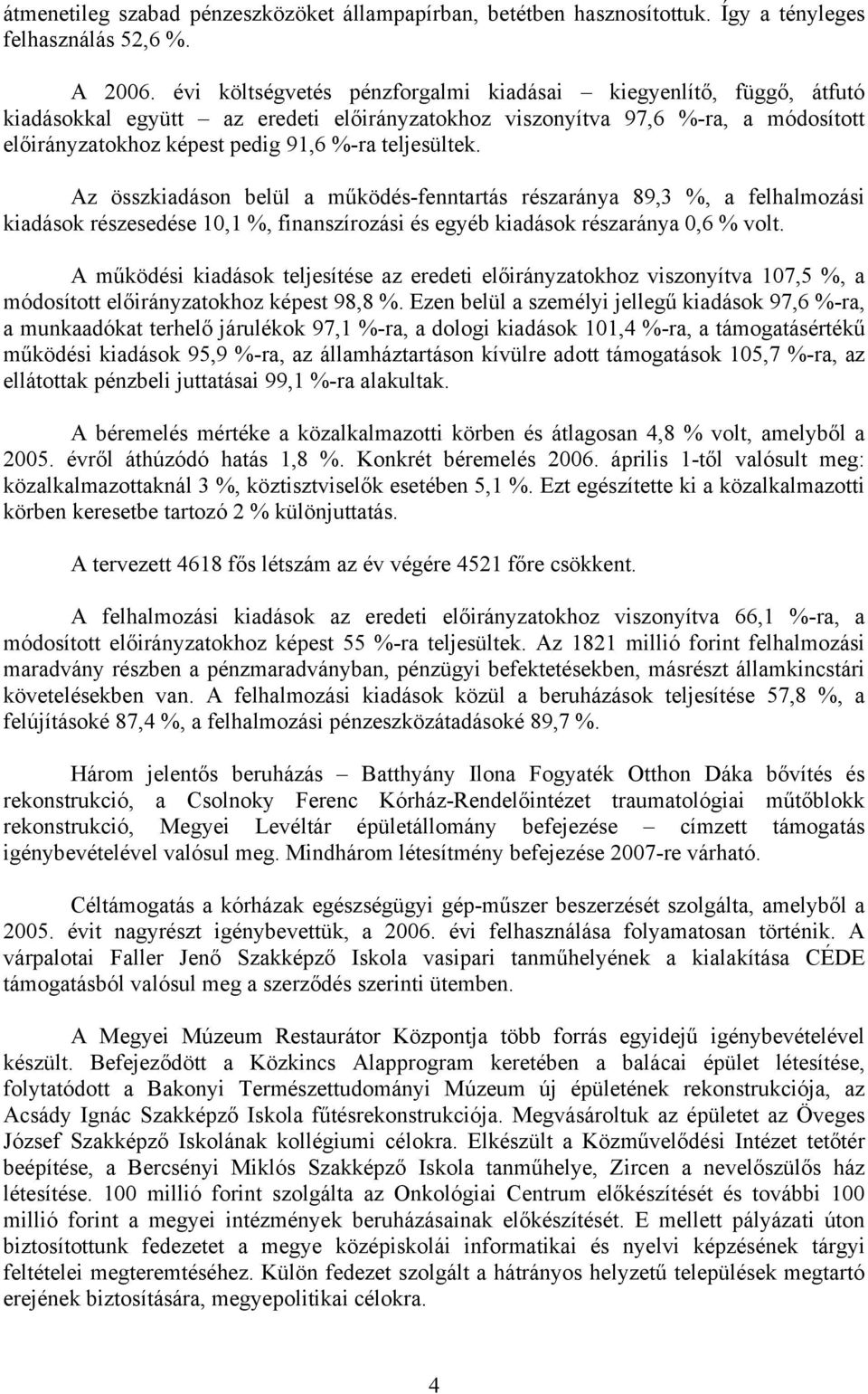 teljesültek. Az összkiadáson belül a működés-fenntartás részaránya 89,3 %, a felhalmozási kiadások részesedése 10,1 %, finanszírozási és egyéb kiadások részaránya 0,6 % volt.