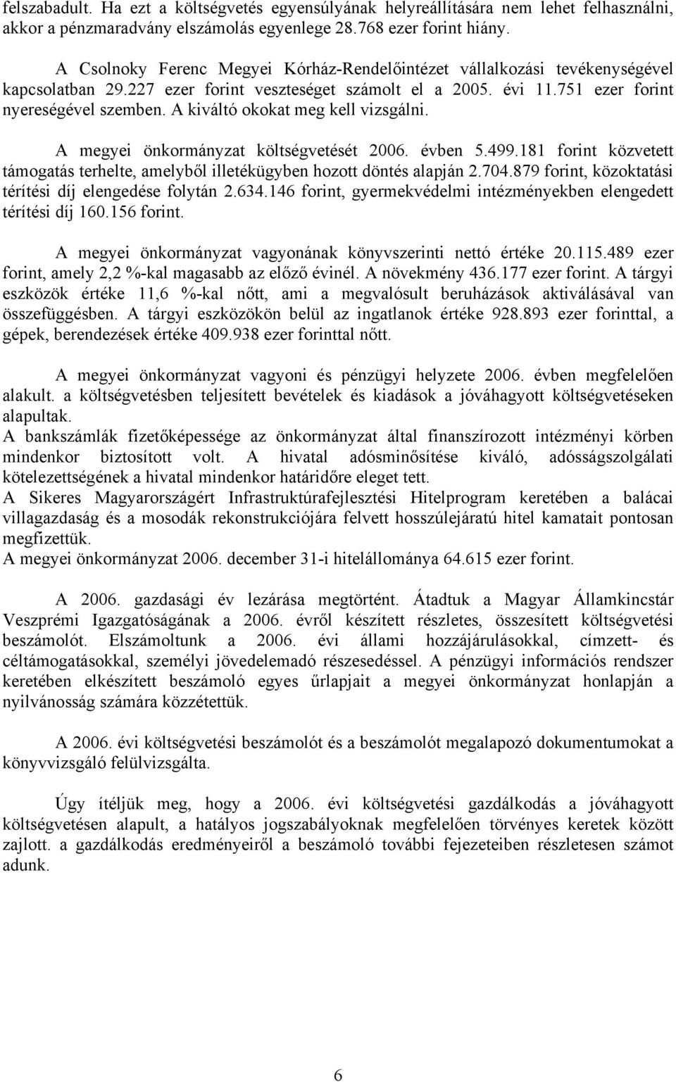 A kiváltó okokat meg kell vizsgálni. A megyei önkormányzat költségvetését 2006. évben 5.499.181 forint közvetett támogatás terhelte, amelyből illetékügyben hozott döntés alapján 2.704.