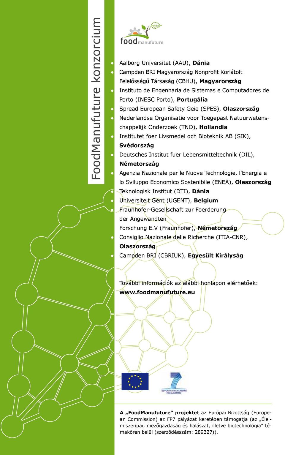 Bioteknik AB (SIK), Svédország Deutsches Institut fuer Lebensmitteltechnik (DIL), Németország Agenzia Nazionale per le Nuove Technologie, l Energia e lo Sviluppo Economico Sostenibile (ENEA),