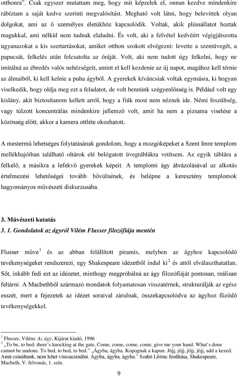 És volt, aki a felvétel kedvéért végigjátszotta ugyanazokat a kis szertartásokat, amiket otthon szokott elvégezni: levette a szemüvegét, a papucsát, felkelés után felcsatolta az óráját.