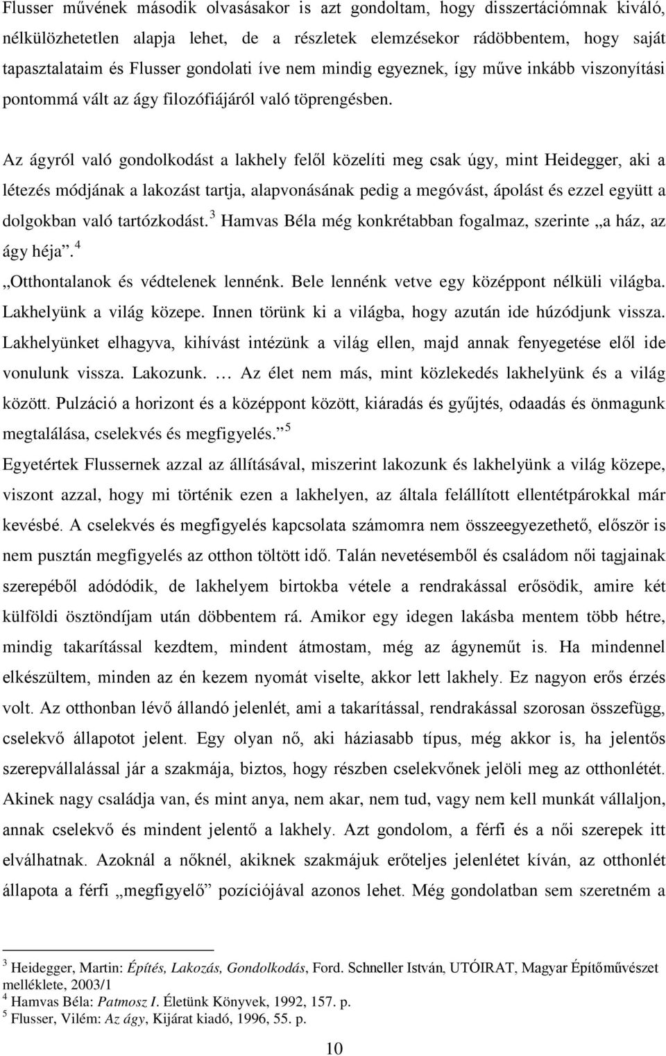 Az ágyról való gondolkodást a lakhely felől közelíti meg csak úgy, mint Heidegger, aki a létezés módjának a lakozást tartja, alapvonásának pedig a megóvást, ápolást és ezzel együtt a dolgokban való