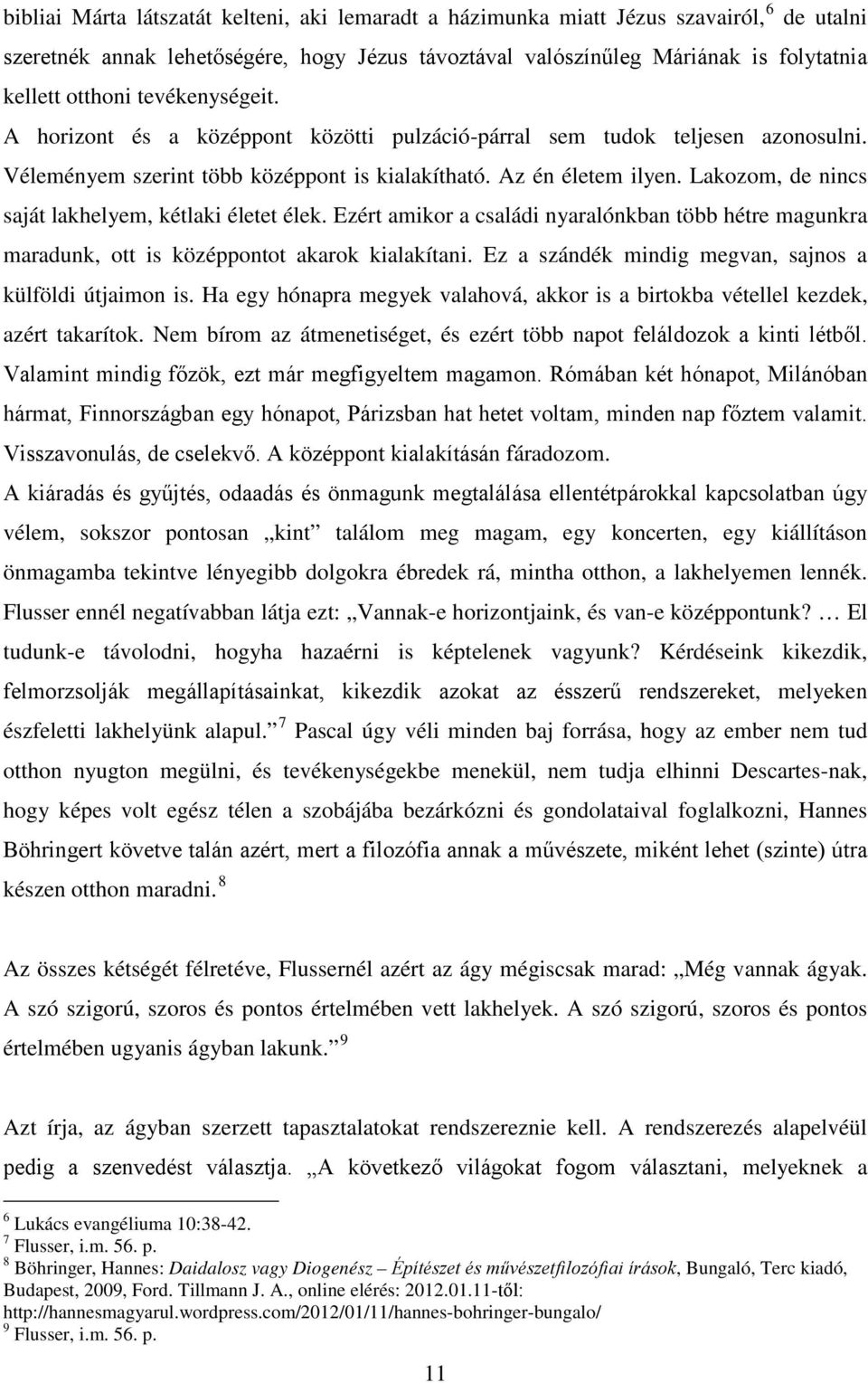 Lakozom, de nincs saját lakhelyem, kétlaki életet élek. Ezért amikor a családi nyaralónkban több hétre magunkra maradunk, ott is középpontot akarok kialakítani.