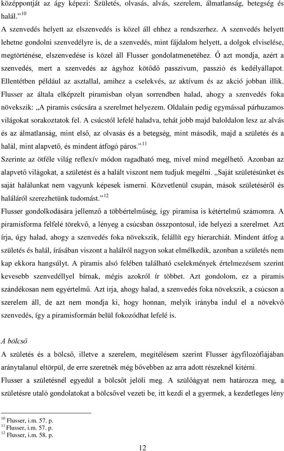 Ő azt mondja, azért a szenvedés, mert a szenvedés az ágyhoz kötődő passzívum, passzió és kedélyállapot. Ellentétben például az asztallal, amihez a cselekvés, az aktívum és az akció jobban illik.