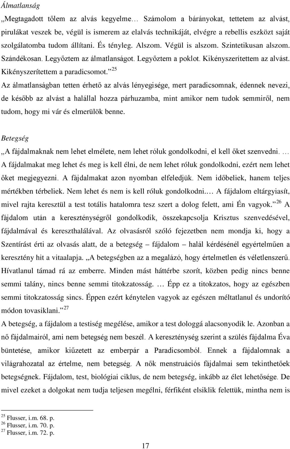 25 Az álmatlanságban tetten érhető az alvás lényegisége, mert paradicsomnak, édennek nevezi, de később az alvást a halállal hozza párhuzamba, mint amikor nem tudok semmiről, nem tudom, hogy mi vár és