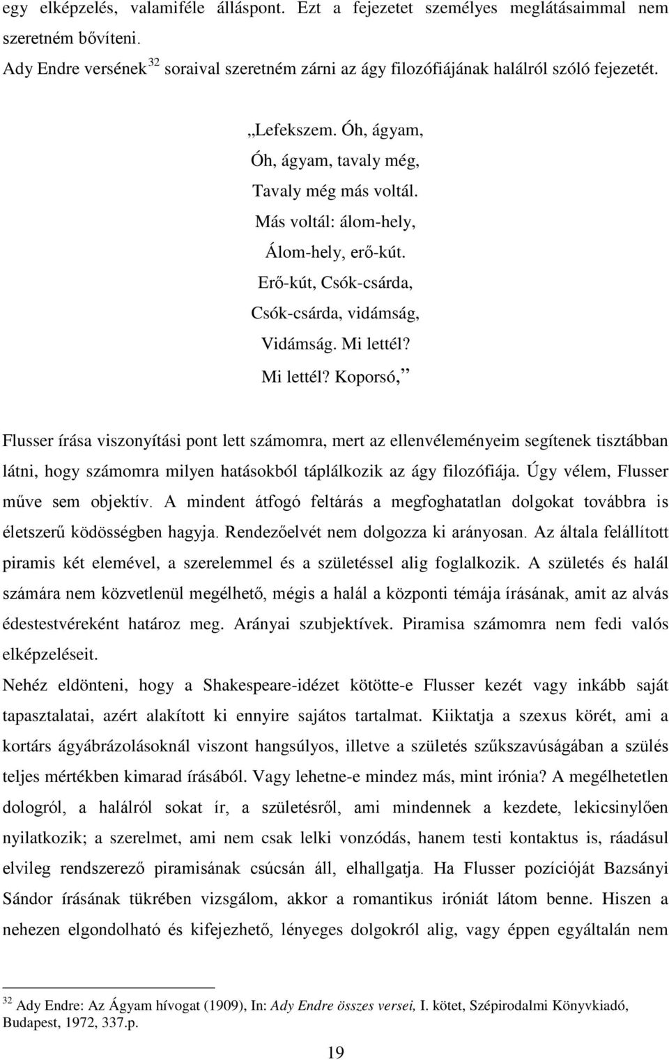 Mi lettél? Koporsó, Flusser írása viszonyítási pont lett számomra, mert az ellenvéleményeim segítenek tisztábban látni, hogy számomra milyen hatásokból táplálkozik az ágy filozófiája.