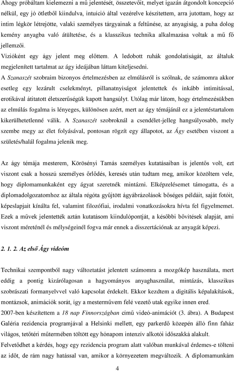 Vízióként egy ágy jelent meg előttem. A ledobott ruhák gondolatiságát, az általuk megjelenített tartalmat az ágy ideájában láttam kiteljesedni.