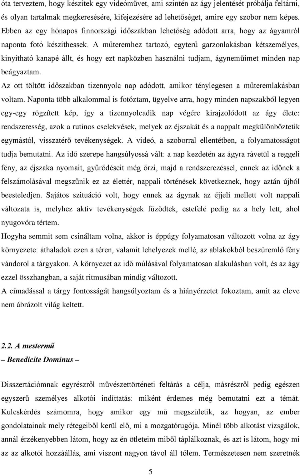 A műteremhez tartozó, egyterű garzonlakásban kétszemélyes, kinyitható kanapé állt, és hogy ezt napközben használni tudjam, ágyneműimet minden nap beágyaztam.