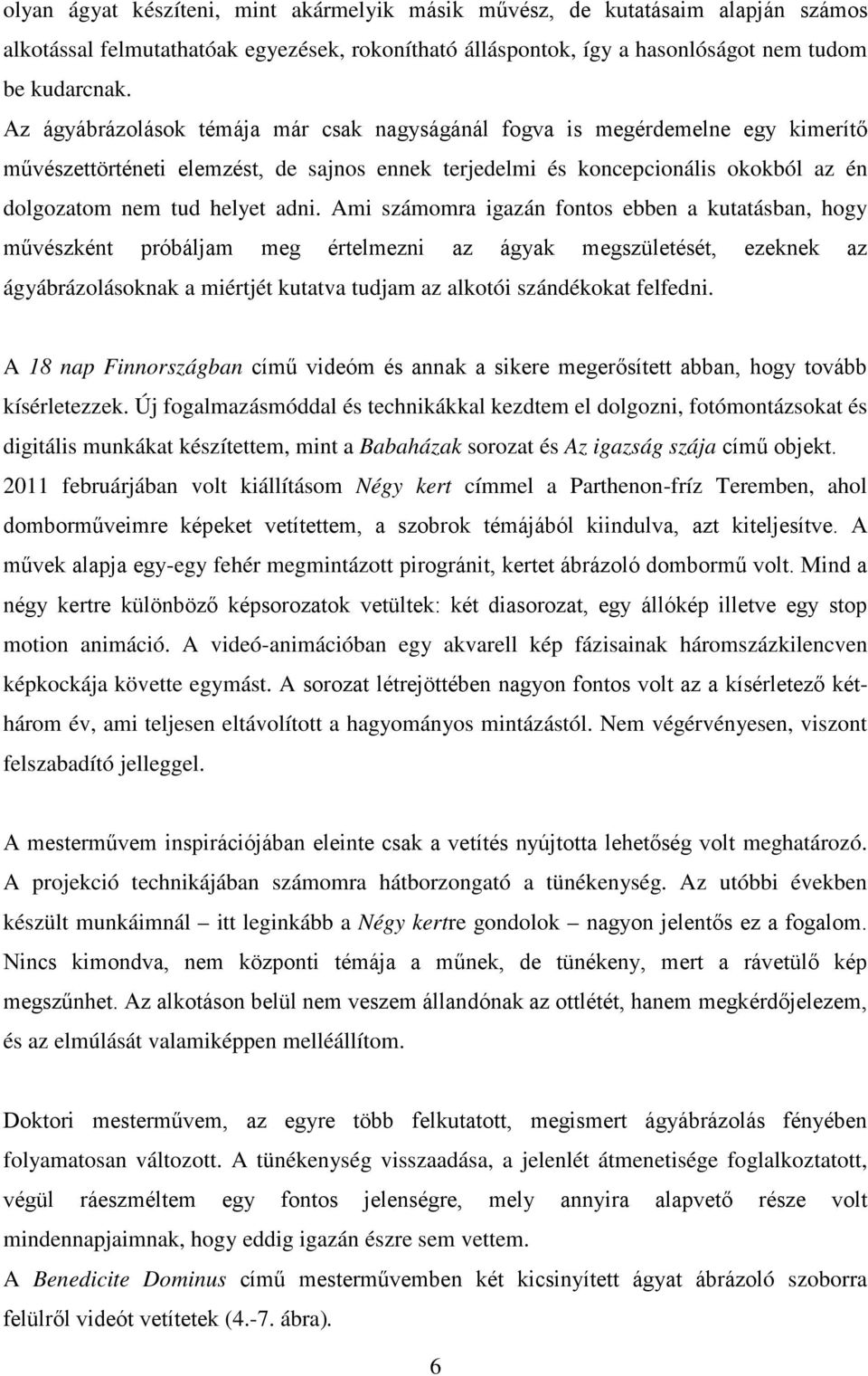 Ami számomra igazán fontos ebben a kutatásban, hogy művészként próbáljam meg értelmezni az ágyak megszületését, ezeknek az ágyábrázolásoknak a miértjét kutatva tudjam az alkotói szándékokat felfedni.