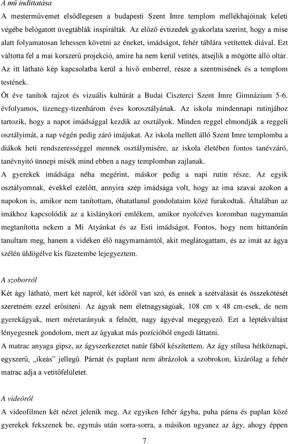 Ezt váltotta fel a mai korszerű projekció, amire ha nem kerül vetítés, átsejlik a mögötte álló oltár. Az itt látható kép kapcsolatba kerül a hívő emberrel, része a szentmisének és a templom testének.