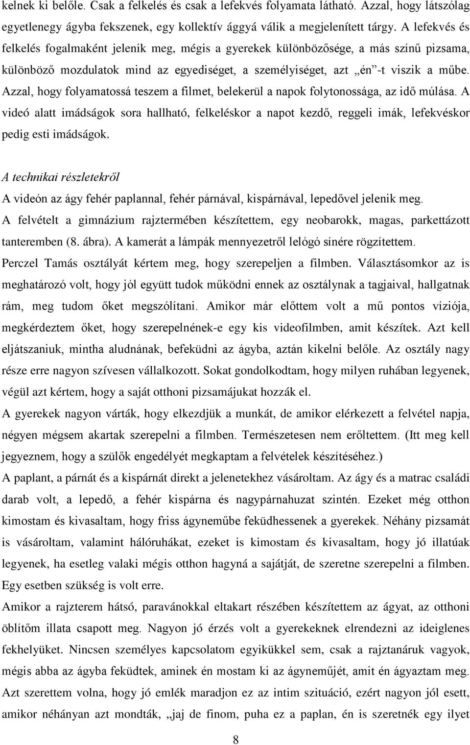 Azzal, hogy folyamatossá teszem a filmet, belekerül a napok folytonossága, az idő múlása.