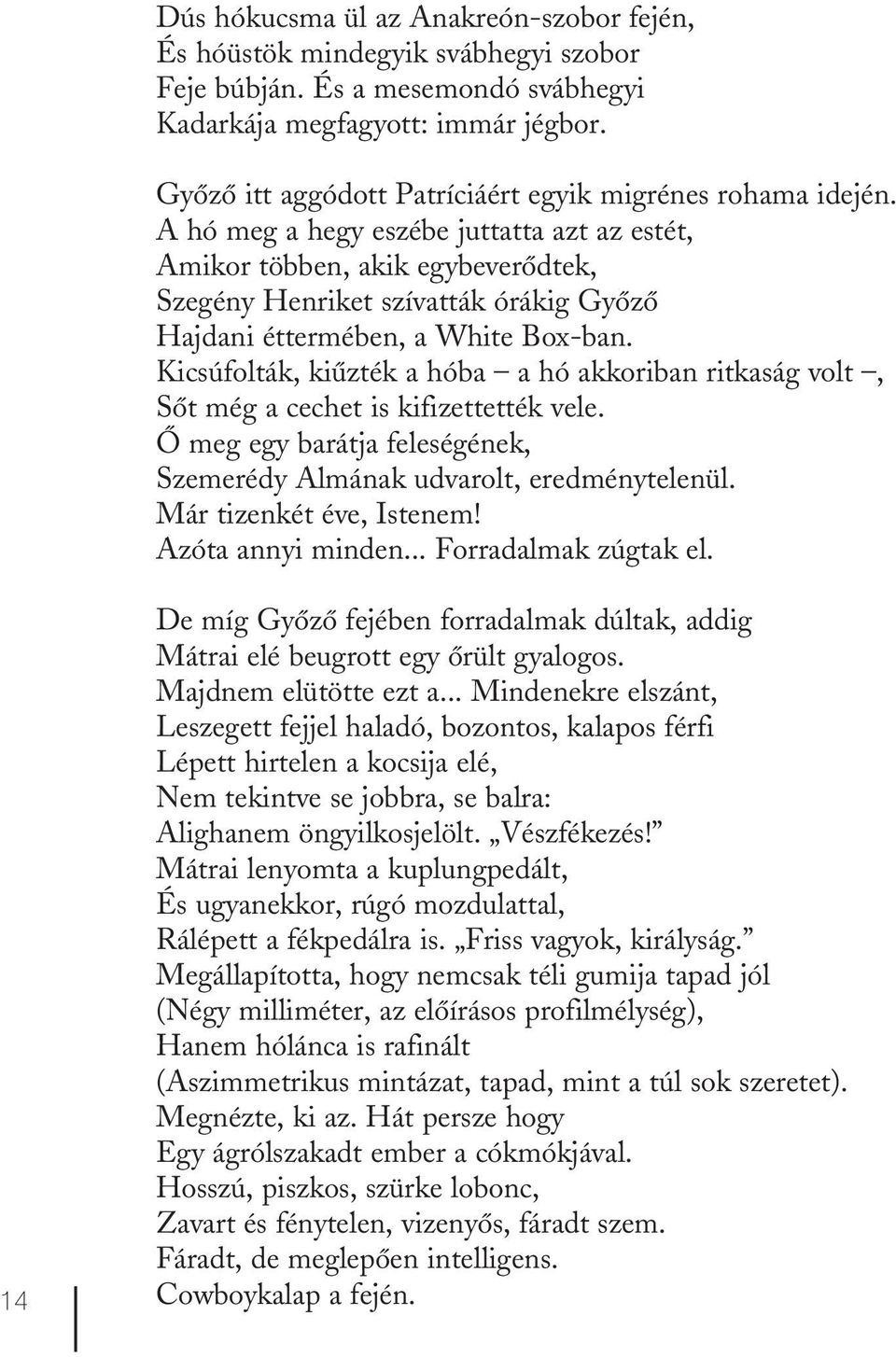 A hó meg a hegy eszébe juttatta azt az estét, Amikor többen, akik egybeverődtek, Szegény Henriket szívatták órákig Győző Hajdani éttermében, a White Box-ban.