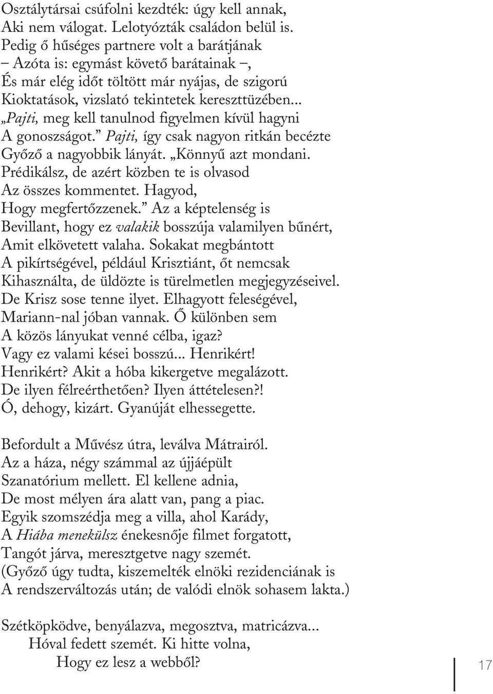 .. Pajti, meg kell tanulnod figyelmen kívül hagyni A gonoszságot. Pajti, így csak nagyon ritkán becézte Győző a nagyobbik lányát. Könnyű azt mondani.