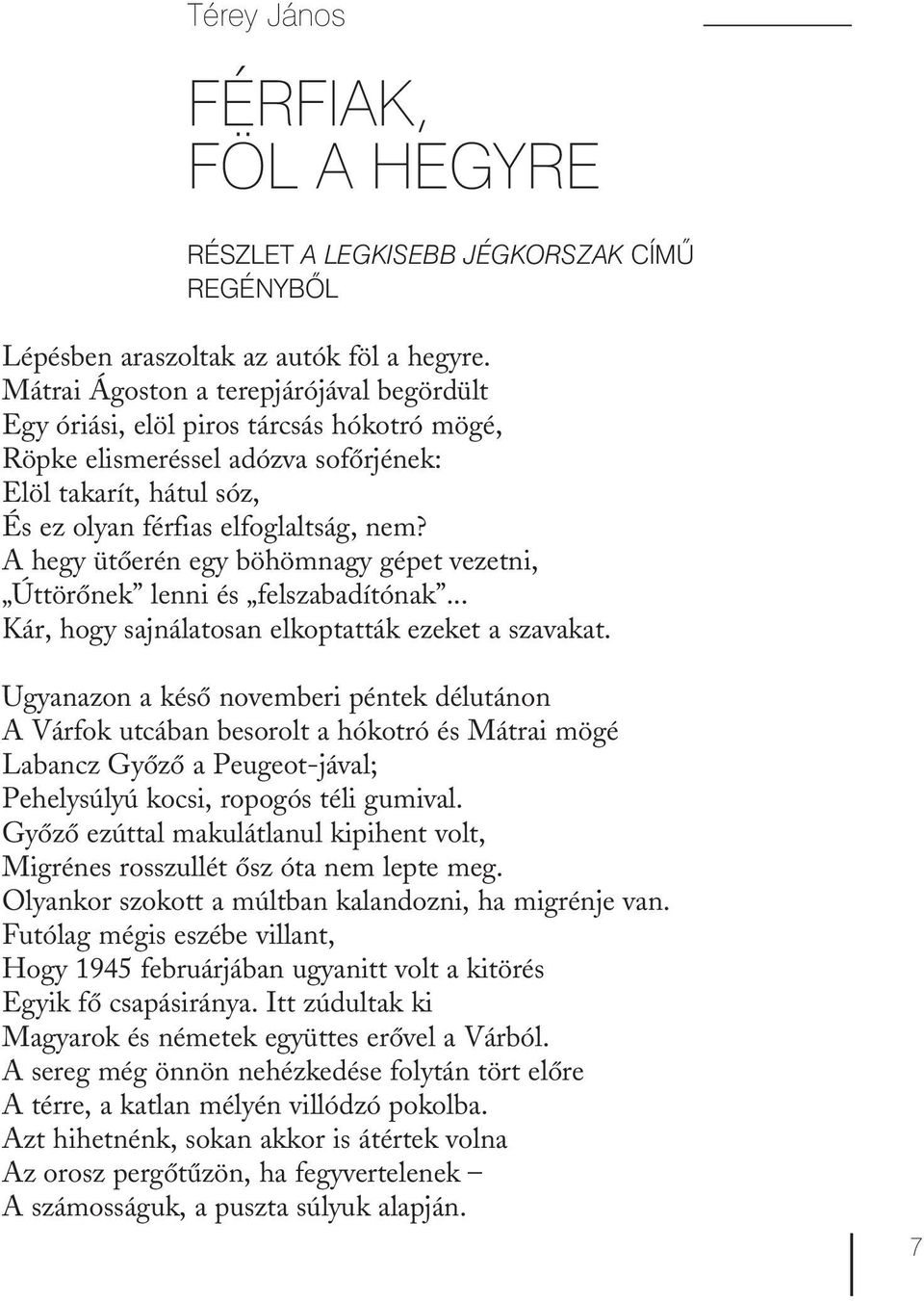 A hegy ütőerén egy böhömnagy gépet vezetni, Úttörőnek lenni és felszabadítónak... Kár, hogy sajnálatosan elkoptatták ezeket a szavakat.