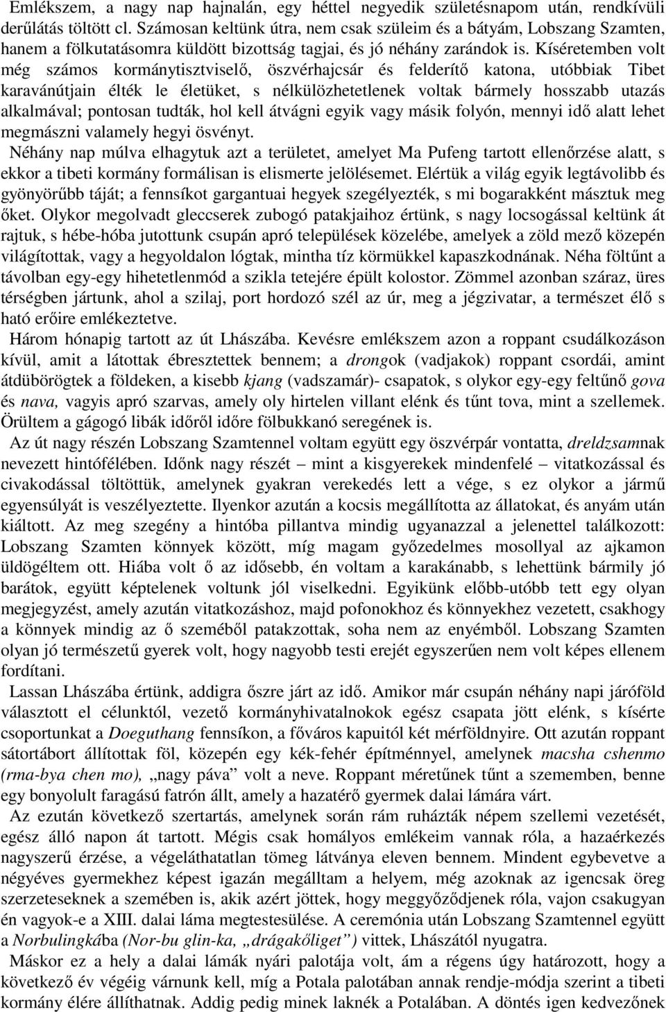 Kíséretemben volt még számos kormánytisztviselı, öszvérhajcsár és felderítı katona, utóbbiak Tibet karavánútjain élték le életüket, s nélkülözhetetlenek voltak bármely hosszabb utazás alkalmával;