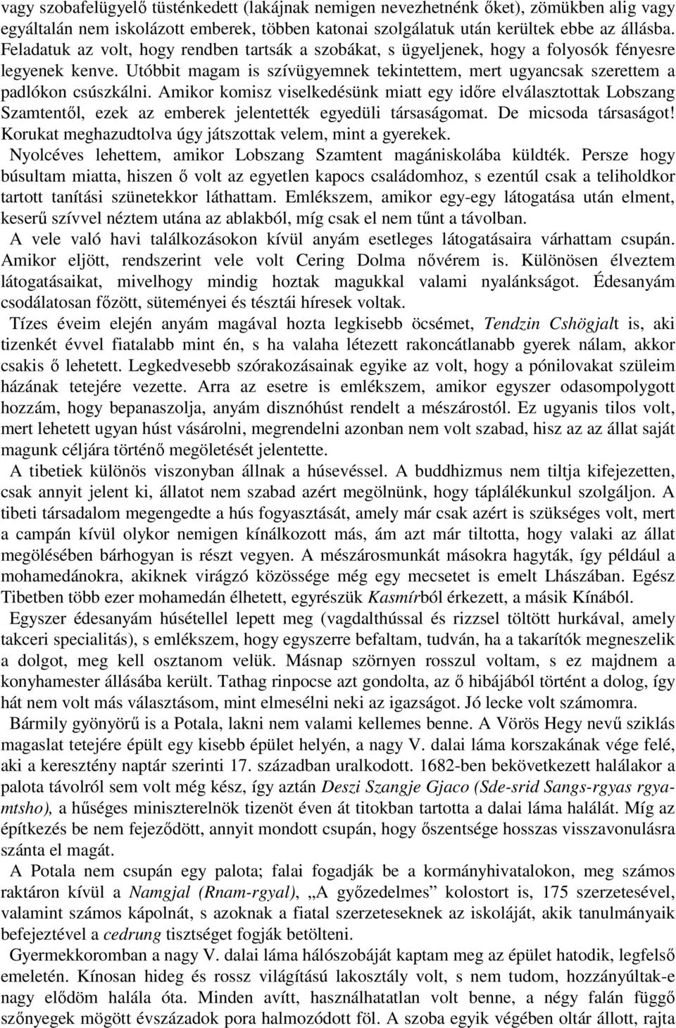 Amikor komisz viselkedésünk miatt egy idıre elválasztottak Lobszang Szamtentıl, ezek az emberek jelentették egyedüli társaságomat. De micsoda társaságot!