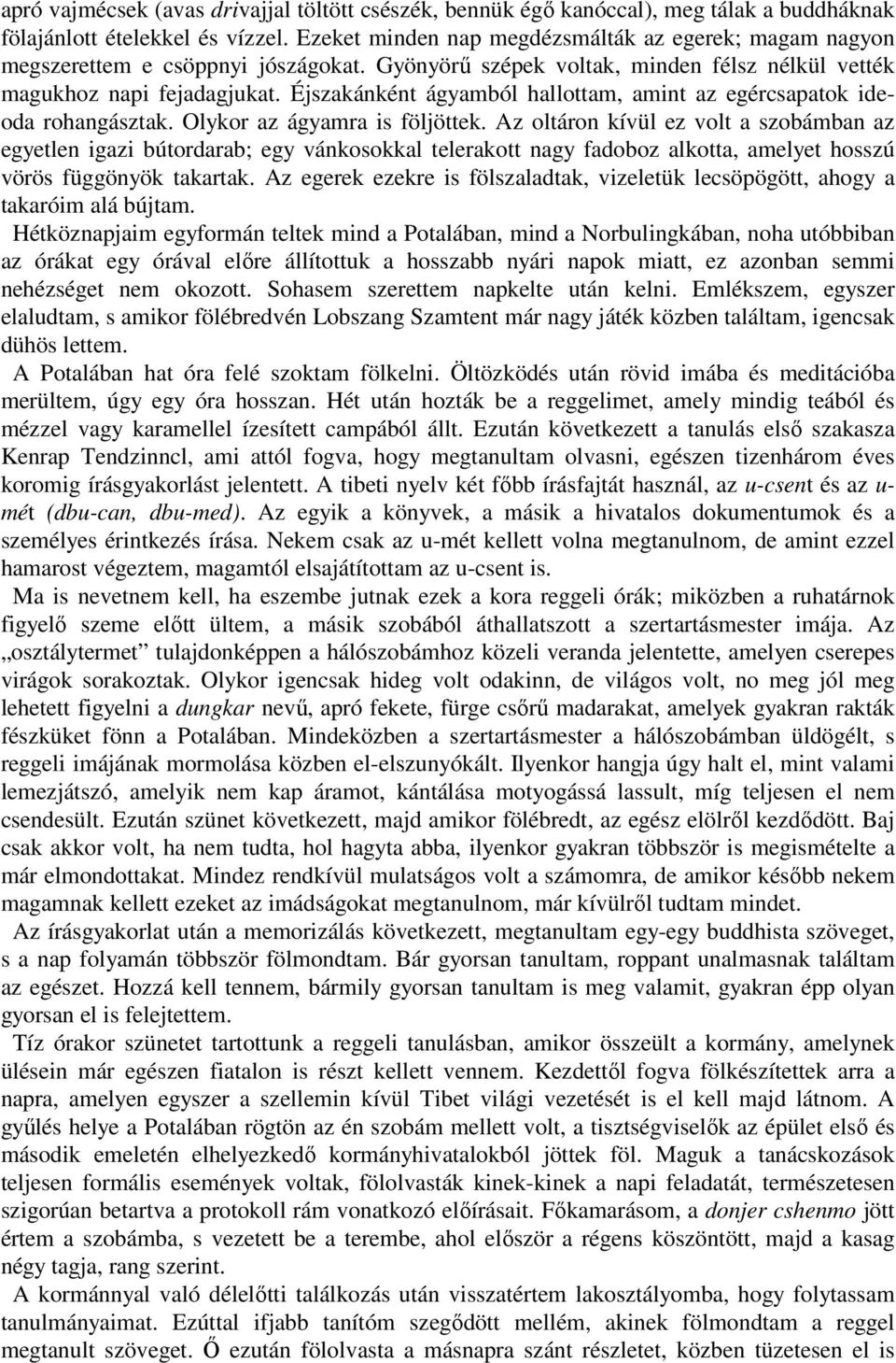 Éjszakánként ágyamból hallottam, amint az egércsapatok ideoda rohangásztak. Olykor az ágyamra is följöttek.