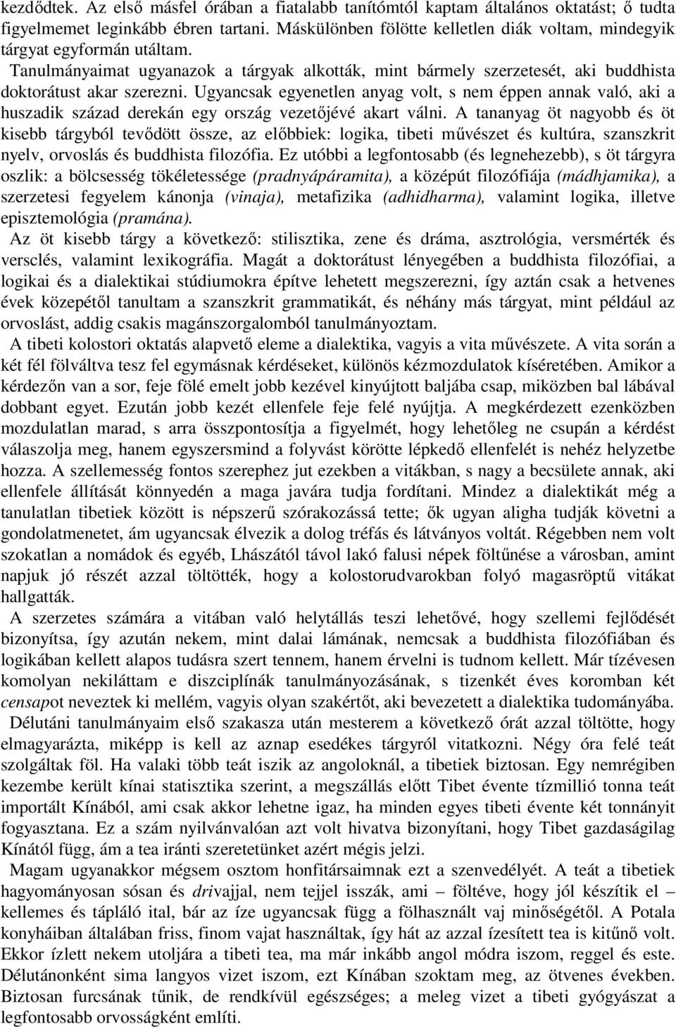 Ugyancsak egyenetlen anyag volt, s nem éppen annak való, aki a huszadik század derekán egy ország vezetıjévé akart válni.