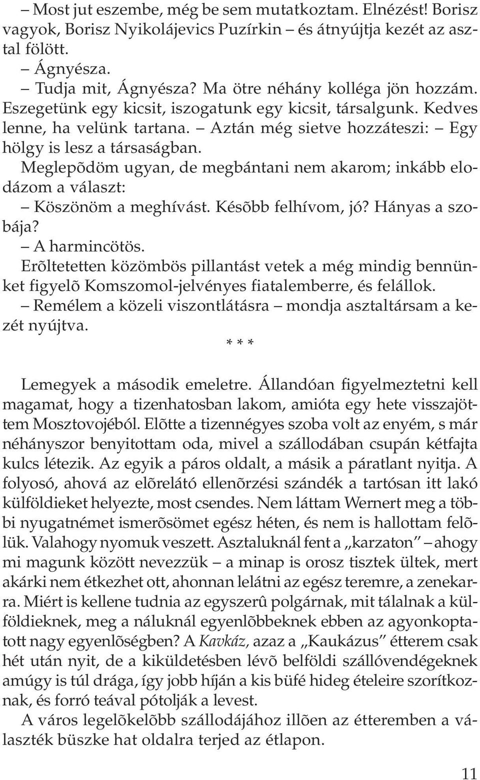 Meglepõdöm ugyan, de megbántani nem akarom; inkább elodázom a választ: Köszönöm a meghívást. Késõbb felhívom, jó? Hányas a szobája? A harmincötös.