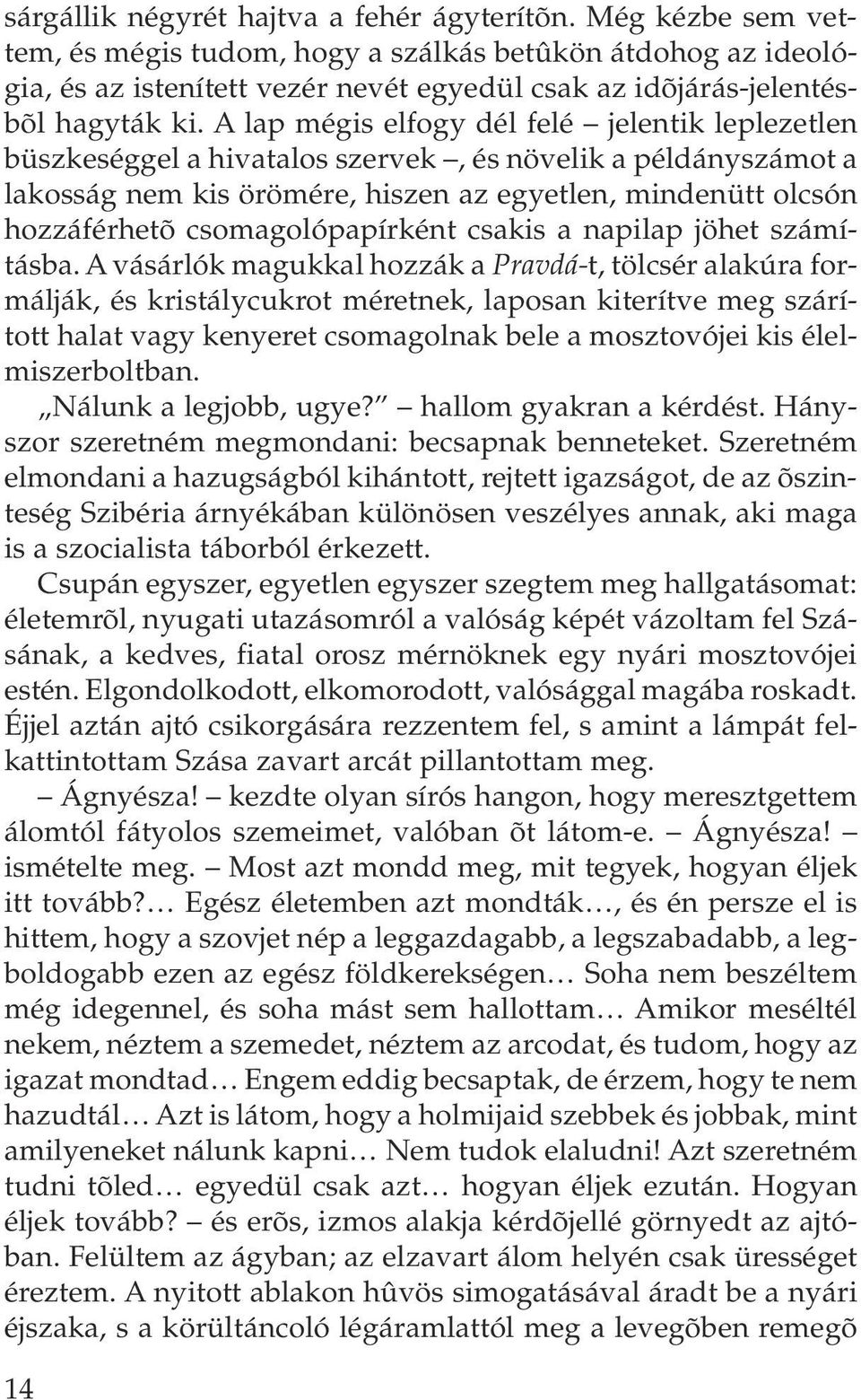 A lap mégis elfogy dél felé jelentik leplezetlen büszkeséggel a hivatalos szervek, és növelik a példányszámot a lakosság nem kis örömére, hiszen az egyetlen, mindenütt olcsón hozzáférhetõ