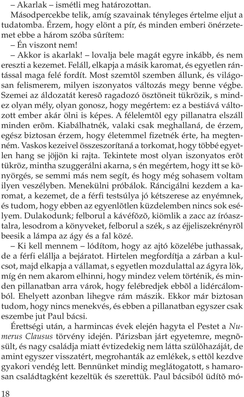 Feláll, elkapja a másik karomat, és egyetlen rántással maga felé fordít. Most szemtõl szemben állunk, és világosan felismerem, milyen iszonyatos változás megy benne végbe.