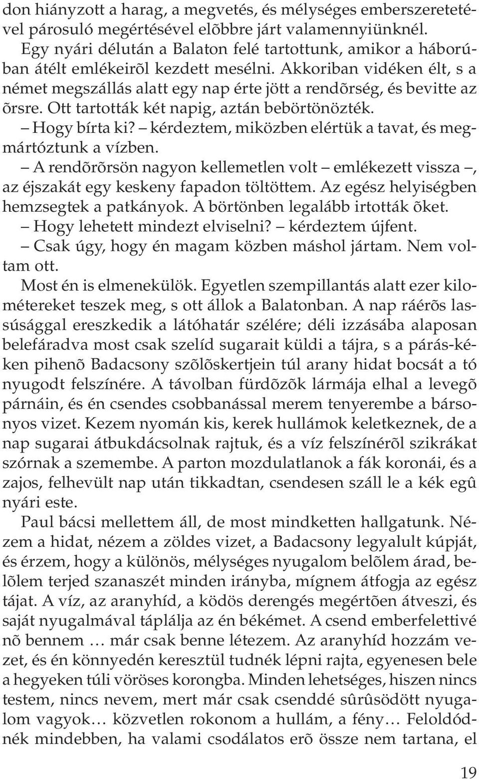 Ott tartották két napig, aztán bebörtönözték. Hogy bírta ki? kérdeztem, miközben elértük a tavat, és megmártóztunk a vízben.